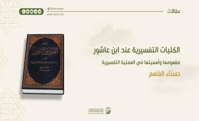 الكليات التفسيرية عند ابن عاشور؛ مفهومها، وأهميتها في العملية التفسيرية‏