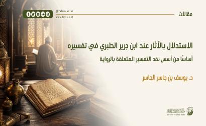 الاستدلال بالآثار عند ابن جرير الطبري في تفسيره، أساسًا من أسس نقد التفسير المتعلقة بالرواية
