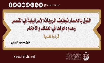 القول بانحصار توظيف المرويّات الإسرائيلية في القصص وعدم دخولها في العقائد والأحكام؛ قراءة نقديّة