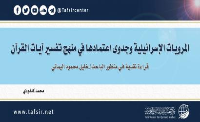 المرويات الإسرائيلية وجدوى اعتمادها في منهج تفسير آيات القرآن؛ قراءة نقدية في منظور الباحث/ خليل محمود اليماني