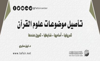 تأصيل موضوعات علوم القرآن؛ تعريفها - أساميها - ضابطها - تعيين عددها