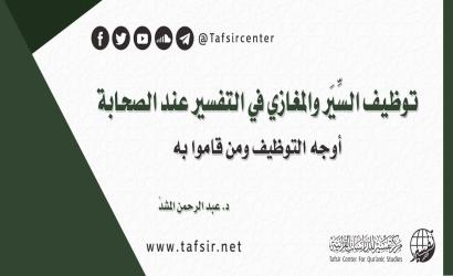 توظيف السِّيَر والمغازي في التفسير عند الصحابة؛ أوجه التوظيف ومن قاموا به