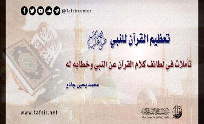 تعظيم القرآن للنبي -صلى الله عليه وسلم-؛ تأملات في لطائف كلام القرآن عن النبيّ وخطابه له